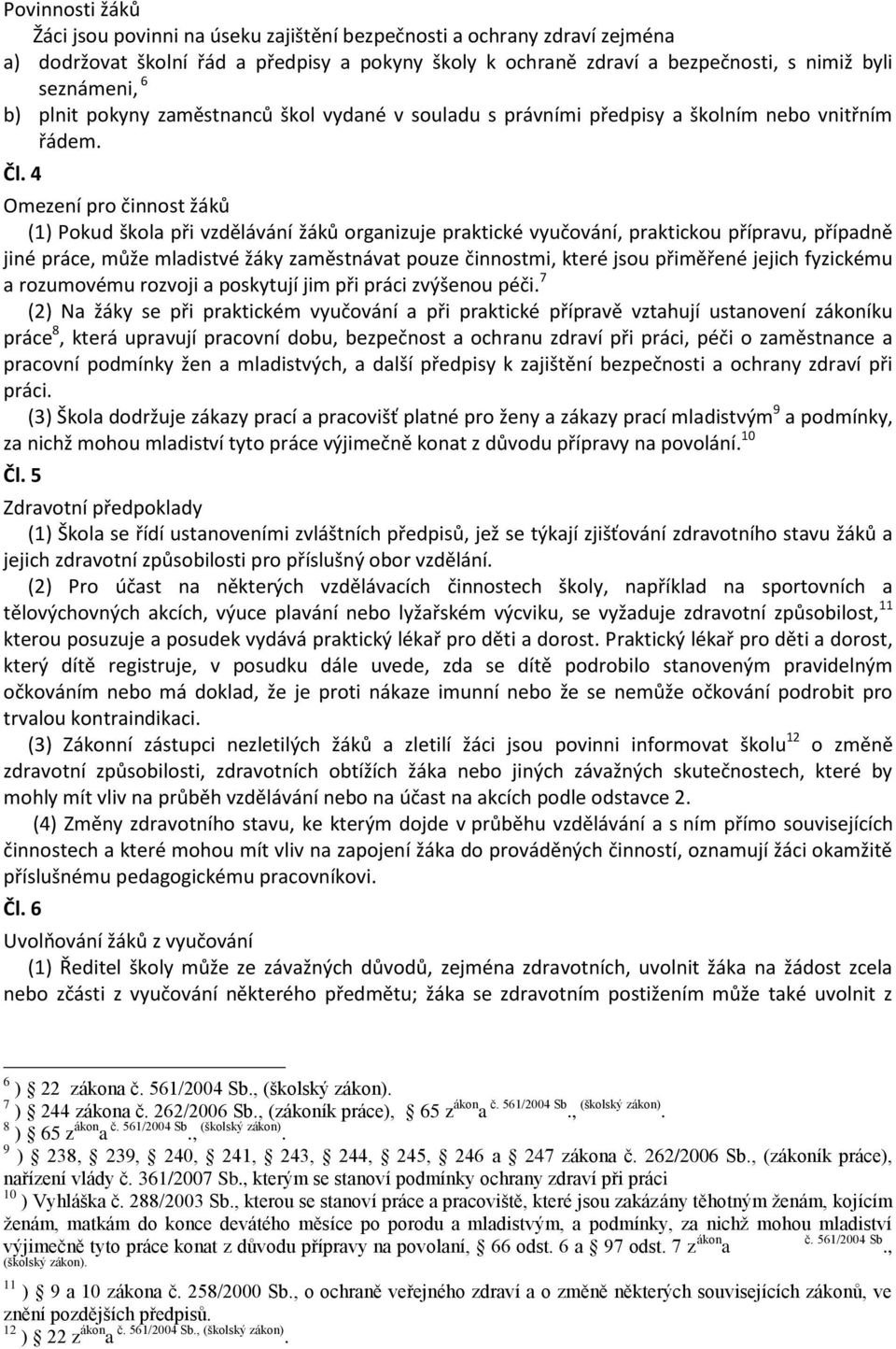 4 Omezení pro činnost žáků (1) Pokud škola při vzdělávání žáků organizuje praktické vyučování, praktickou přípravu, případně jiné práce, může mladistvé žáky zaměstnávat pouze činnostmi, které jsou