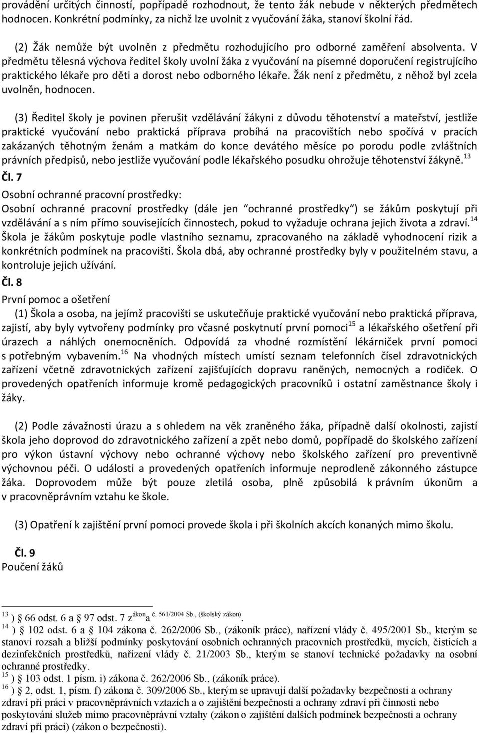 V předmětu tělesná výchova ředitel školy uvolní žáka z vyučování na písemné doporučení registrujícího praktického lékaře pro děti a dorost nebo odborného lékaře.