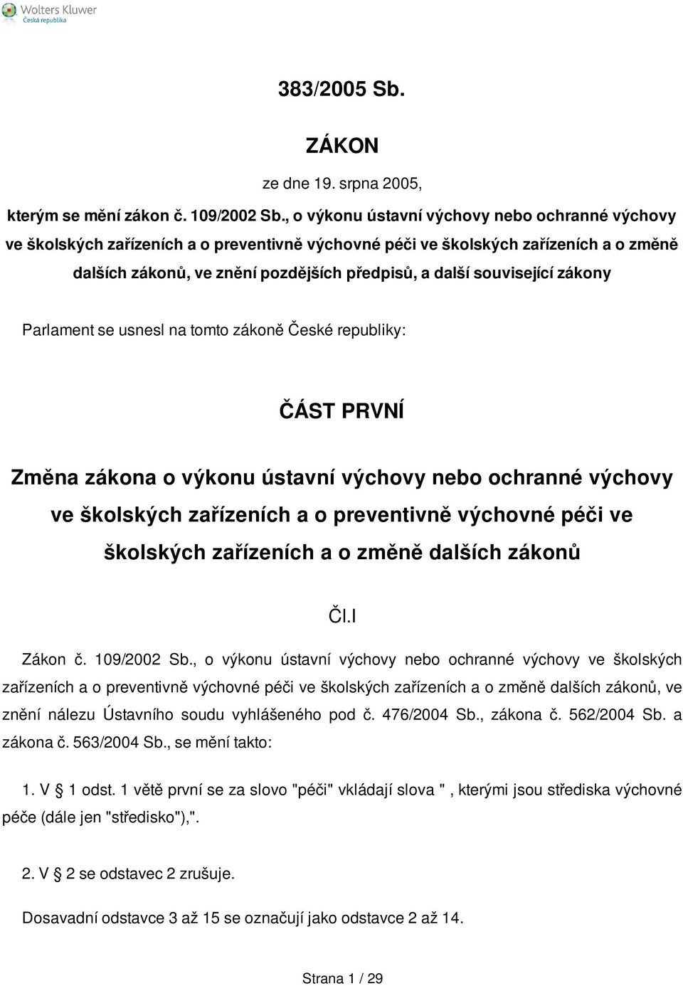 související zákony Parlament se usnesl na tomto zákoně České republiky: ČÁST PRVNÍ Změna zákona o výkonu ústavní výchovy nebo ochranné výchovy ve školských zařízeních a o preventivně výchovné péči ve