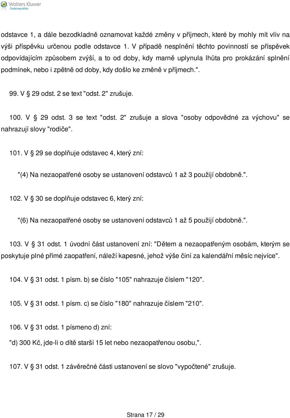 příjmech.". 99. V 29 odst. 2 se text "odst. 2" zrušuje. 100. V 29 odst. 3 se text "odst. 2" zrušuje a slova "osoby odpovědné za výchovu" se nahrazují slovy "rodiče". 101.