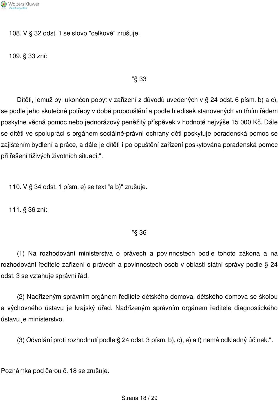 Dále se dítěti ve spolupráci s orgánem sociálně-právní ochrany dětí poskytuje poradenská pomoc se zajištěním bydlení a práce, a dále je dítěti i po opuštění zařízení poskytována poradenská pomoc při