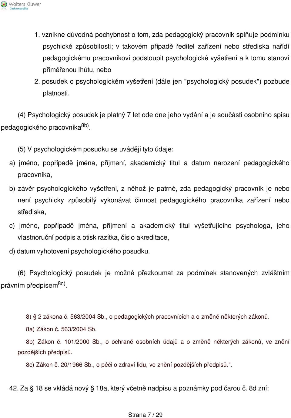 (4) Psychologický posudek je platný 7 let ode dne jeho vydání a je součástí osobního spisu pedagogického pracovníka 8b).