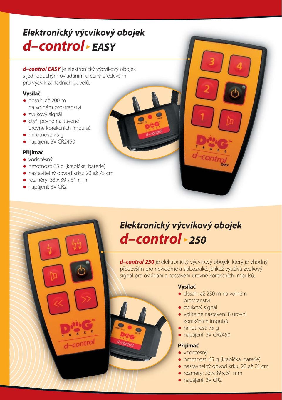 obojek d control 250 d control 250 je elektronický výcvikový obojek, který je vhodný především pro nevidomé a slabozraké, jelikož využívá zvukový signál pro ovládání a