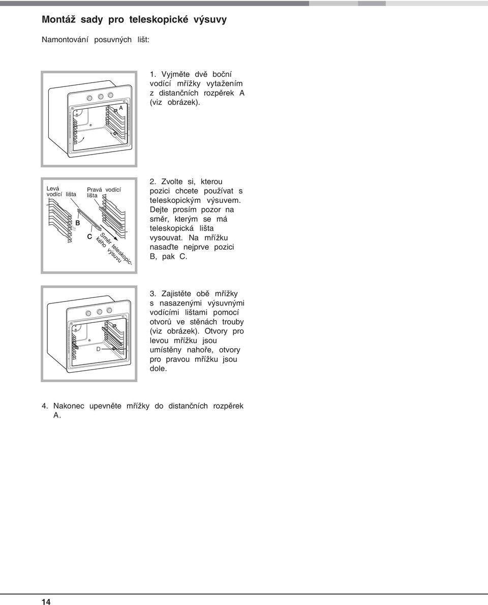 Dejte prosím pozor na směr, kterým se má teleskopická lišta vysouvat. Na mřížku nasaďte nejprve pozici B, pak C. D.