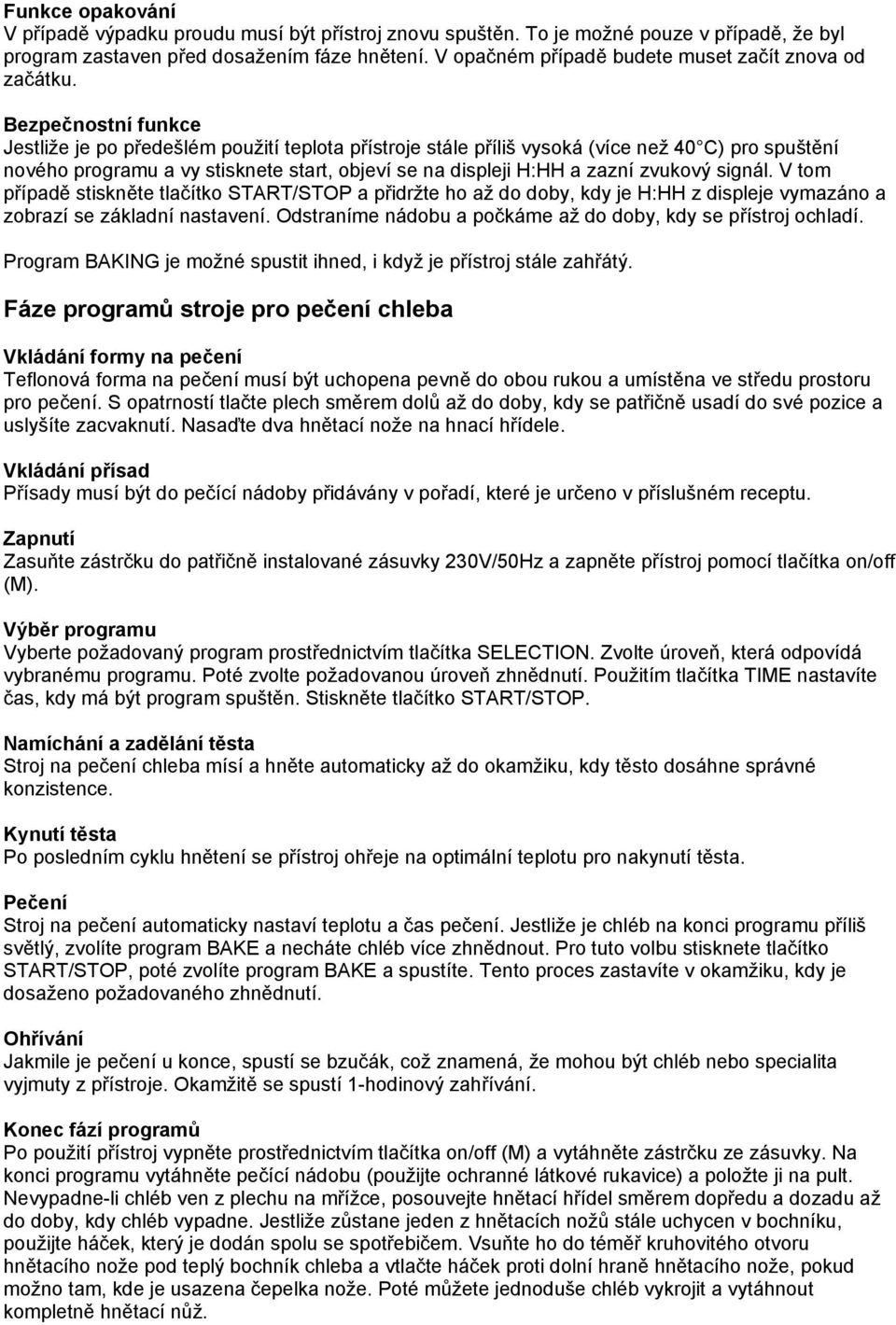 Bezpečnostní funkce Jestliže je po předešlém použití teplota přístroje stále příliš vysoká (více než 40 C) pro spuštění nového programu a vy stisknete start, objeví se na displeji H:HH a zazní