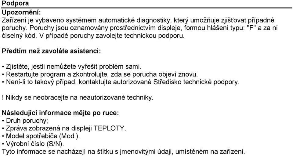 Předtím než zavoláte asistenci: Zjistěte, jestli nemůžete vyřešit problém sami. Restartujte program a zkontrolujte, zda se porucha objeví znovu.