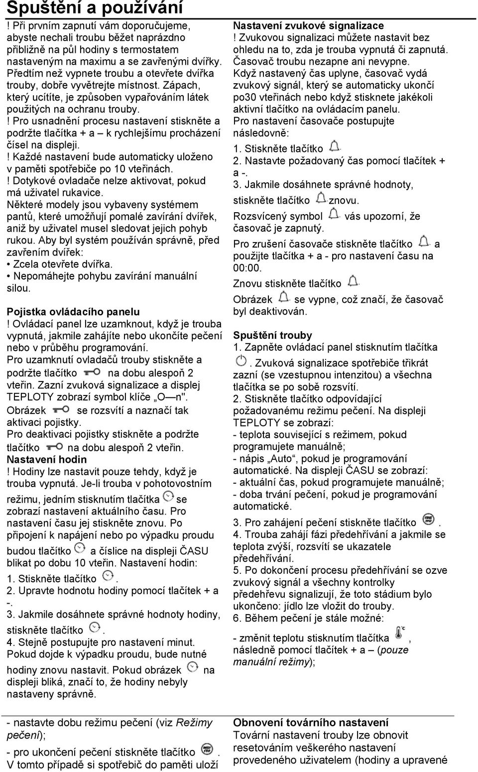 ! Pro usnadnění procesu nastavení stiskněte a podržte tlačítka + a k rychlejšímu procházení čísel na displeji.! Každé nastavení bude automaticky uloženo v paměti spotřebiče po 10 vteřinách.