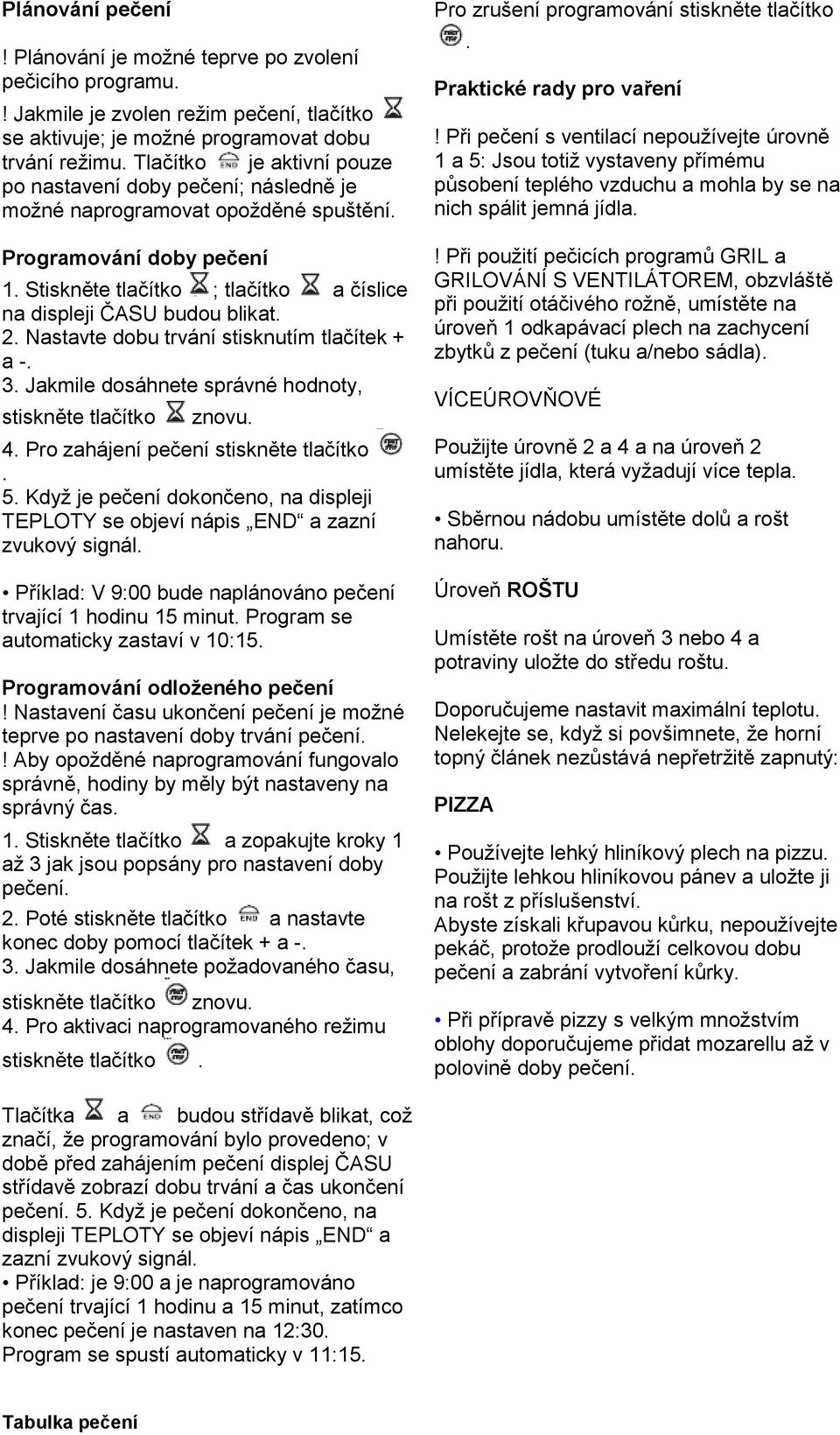 Stiskněte tlačítko ; tlačítko a číslice na displeji ČASU budou blikat. 2. Nastavte dobu trvání stisknutím tlačítek + a -. 3. Jakmile dosáhnete správné hodnoty, stiskněte tlačítko znovu. 4.