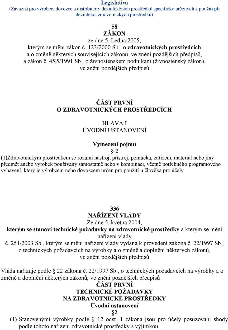 , o živnostenském podnikání (živnostenský zákon), ve znění pozdějších předpisů ČÁST PRVNÍ O ZDRAVOTNICKÝCH PROSTŘEDCÍCH HLAVA I ÚVODNÍ USTANOVENÍ Vymezení pojmů 2 (1)Zdravotnickým prostředkem se