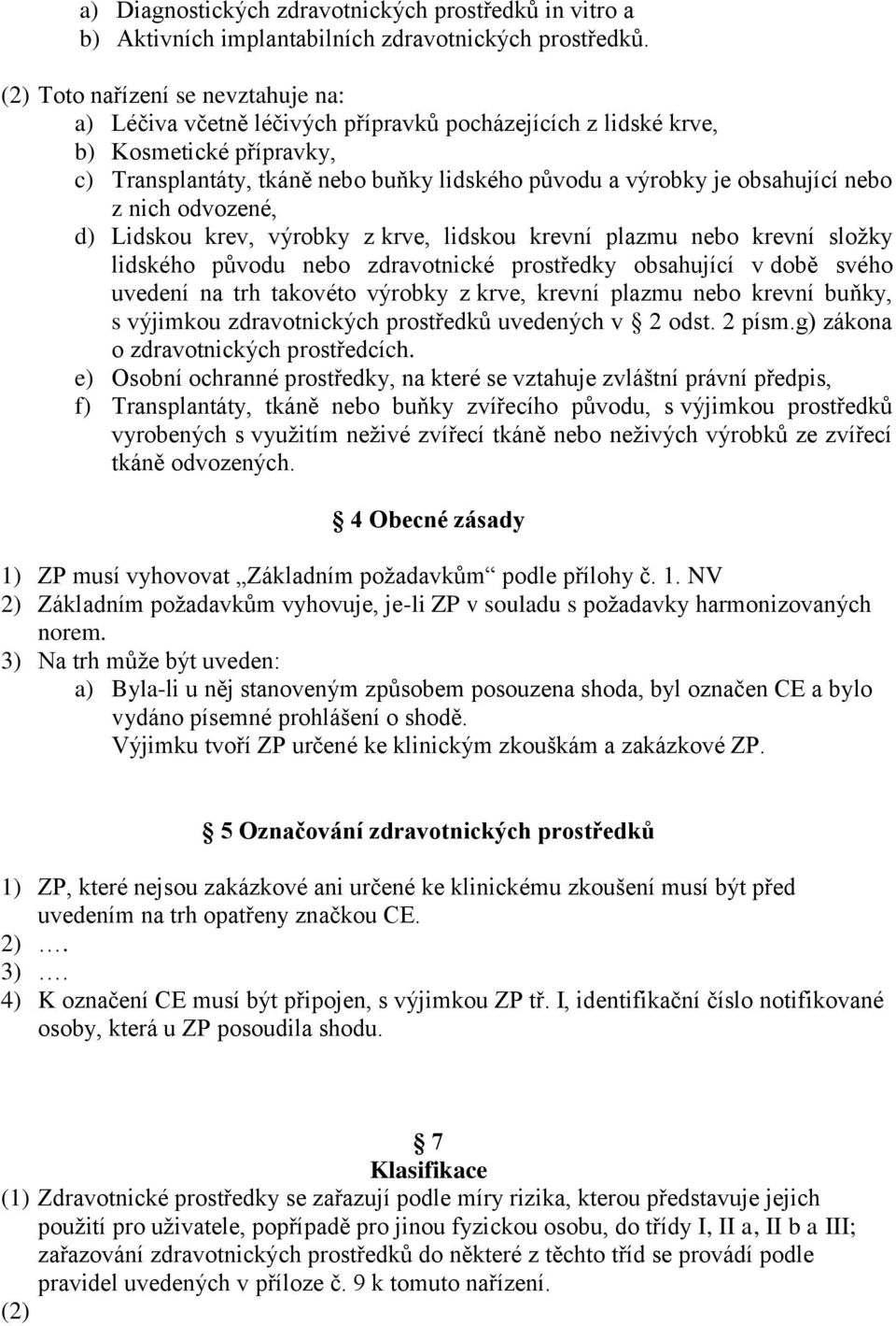 obsahující nebo z nich odvozené, d) Lidskou krev, výrobky z krve, lidskou krevní plazmu nebo krevní složky lidského původu nebo zdravotnické prostředky obsahující v době svého uvedení na trh takovéto