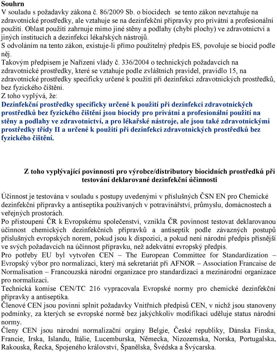 S odvoláním na tento zákon, existuje-li přímo použitelný předpis ES, povoluje se biocid podle něj. Takovým předpisem je Nařízení vlády č.