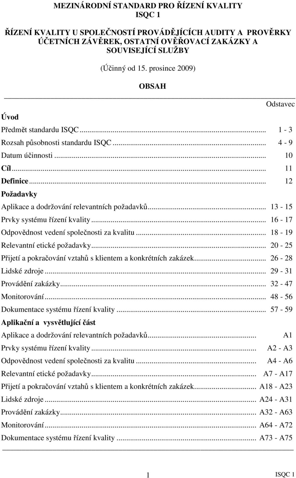 .. 12 Požadavky Aplikace a dodržování relevantních požadavků... 13-15 Prvky systému řízení kvality... 16-17 Odpovědnost vedení společnosti za kvalitu... 18-19 Relevantní etické požadavky.