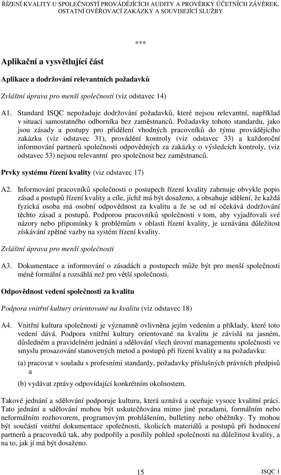 Požadavky tohoto standardu, jako jsou zásady a postupy pro přidělení vhodných pracovníků do týmu provádějícího zakázku (viz odstavec 31), provádění kontroly (viz odstavec 33) a každoroční informování