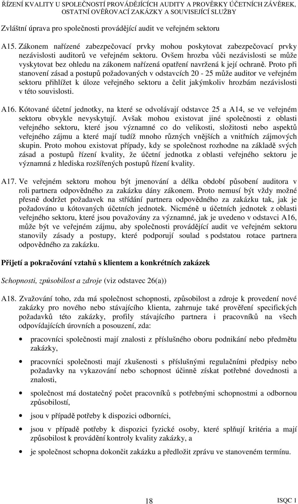 Proto při stanovení zásad a postupů požadovaných v odstavcích 20-25 může auditor ve veřejném sektoru přihlížet k úloze veřejného sektoru a čelit jakýmkoliv hrozbám nezávislosti v této souvislosti.