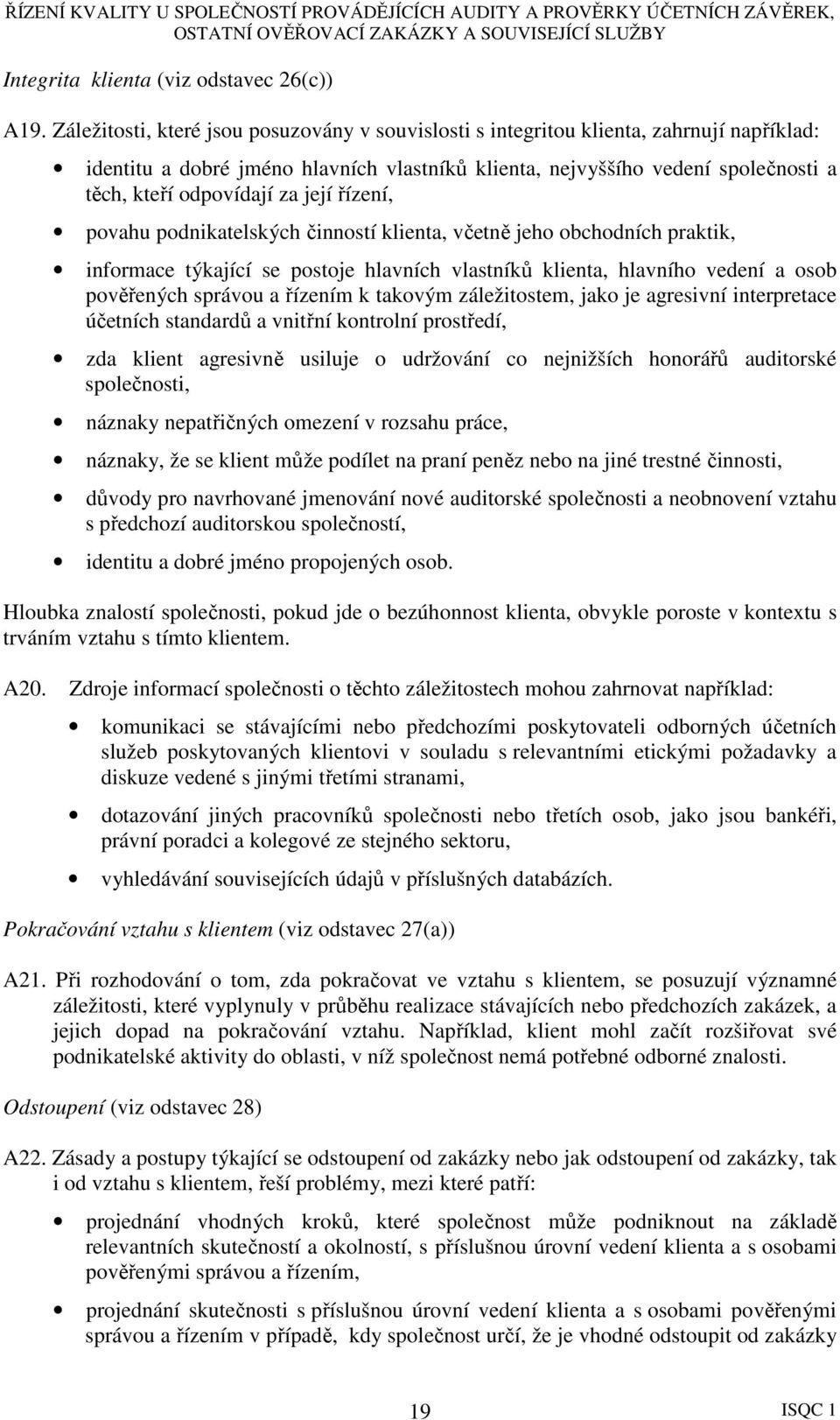 její řízení, povahu podnikatelských činností klienta, včetně jeho obchodních praktik, informace týkající se postoje hlavních vlastníků klienta, hlavního vedení a osob pověřených správou a řízením k