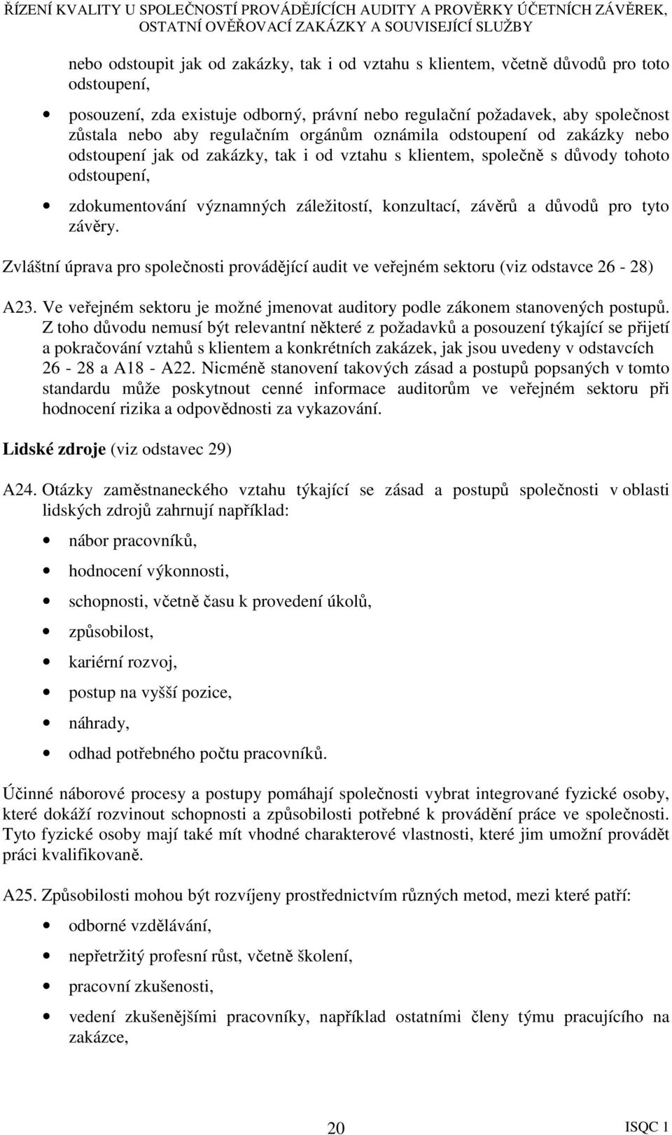 závěrů a důvodů pro tyto závěry. Zvláštní úprava pro společnosti provádějící audit ve veřejném sektoru (viz odstavce 26-28) A23.