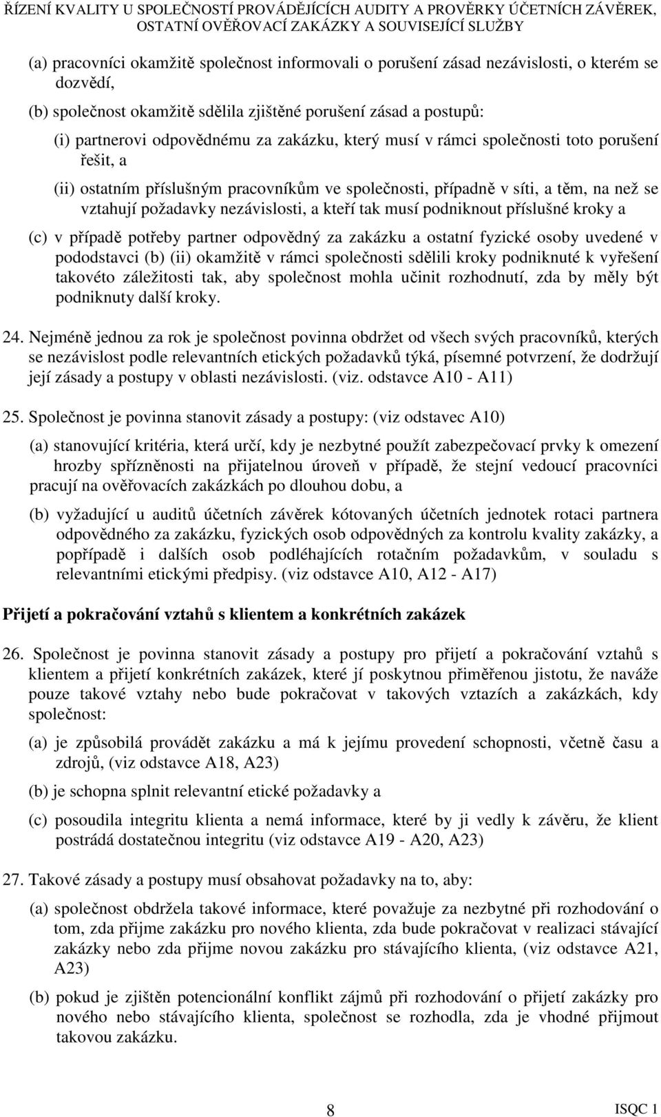 podniknout příslušné kroky a (c) v případě potřeby partner odpovědný za zakázku a ostatní fyzické osoby uvedené v pododstavci (b) (ii) okamžitě v rámci společnosti sdělili kroky podniknuté k vyřešení