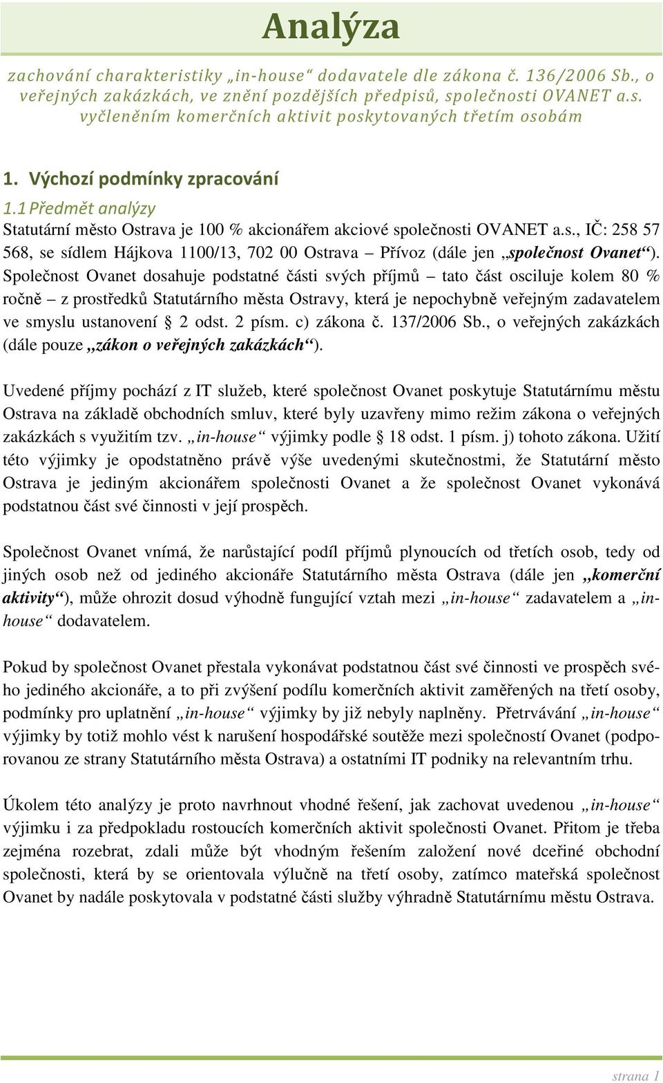 Společnost Ovanet dosahuje podstatné části svých příjmů tato část osciluje kolem 80 % ročně z prostředků Statutárního města Ostravy, která je nepochybně veřejným zadavatelem ve smyslu ustanovení 2