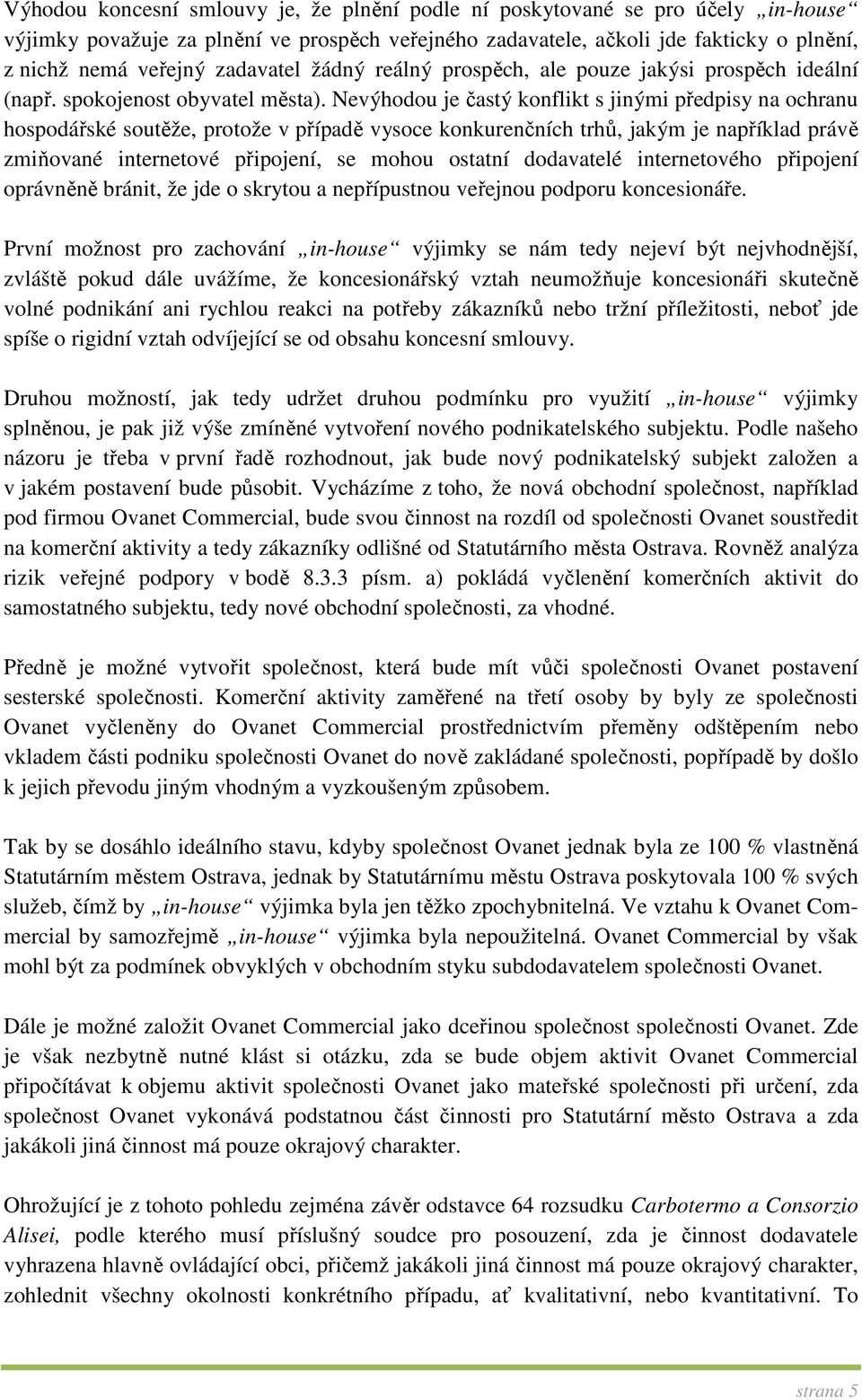 Nevýhodou je častý konflikt s jinými předpisy na ochranu hospodářské soutěže, protože v případě vysoce konkurenčních trhů, jakým je například právě zmiňované internetové připojení, se mohou ostatní