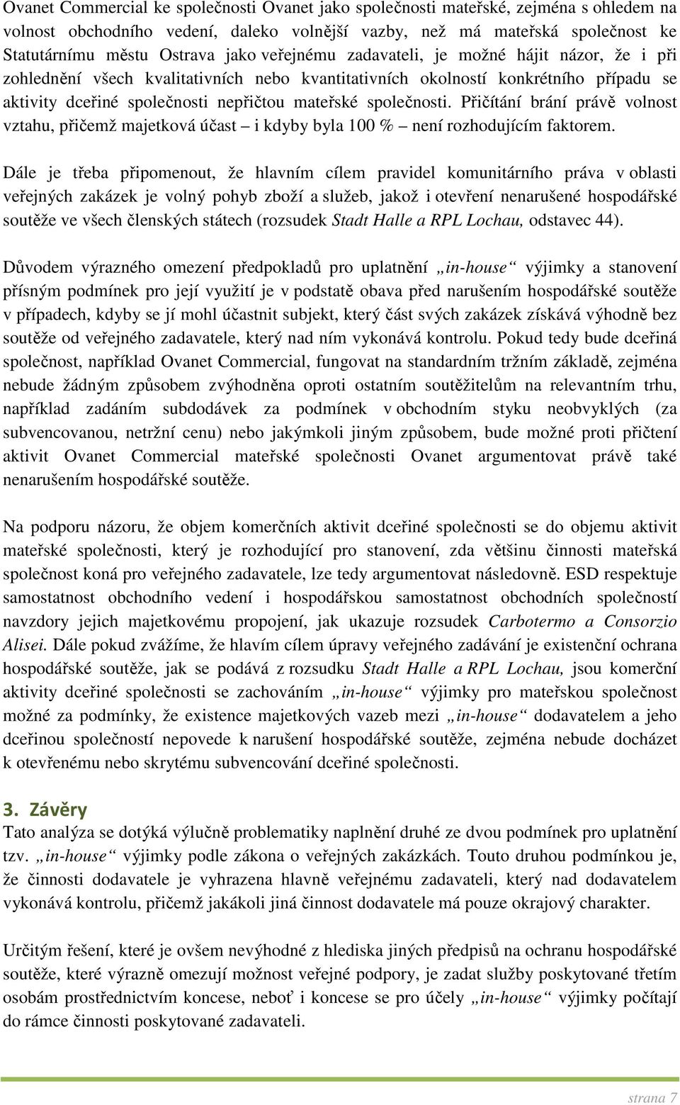 Přičítání brání právě volnost vztahu, přičemž majetková účast i kdyby byla 100 % není rozhodujícím faktorem.