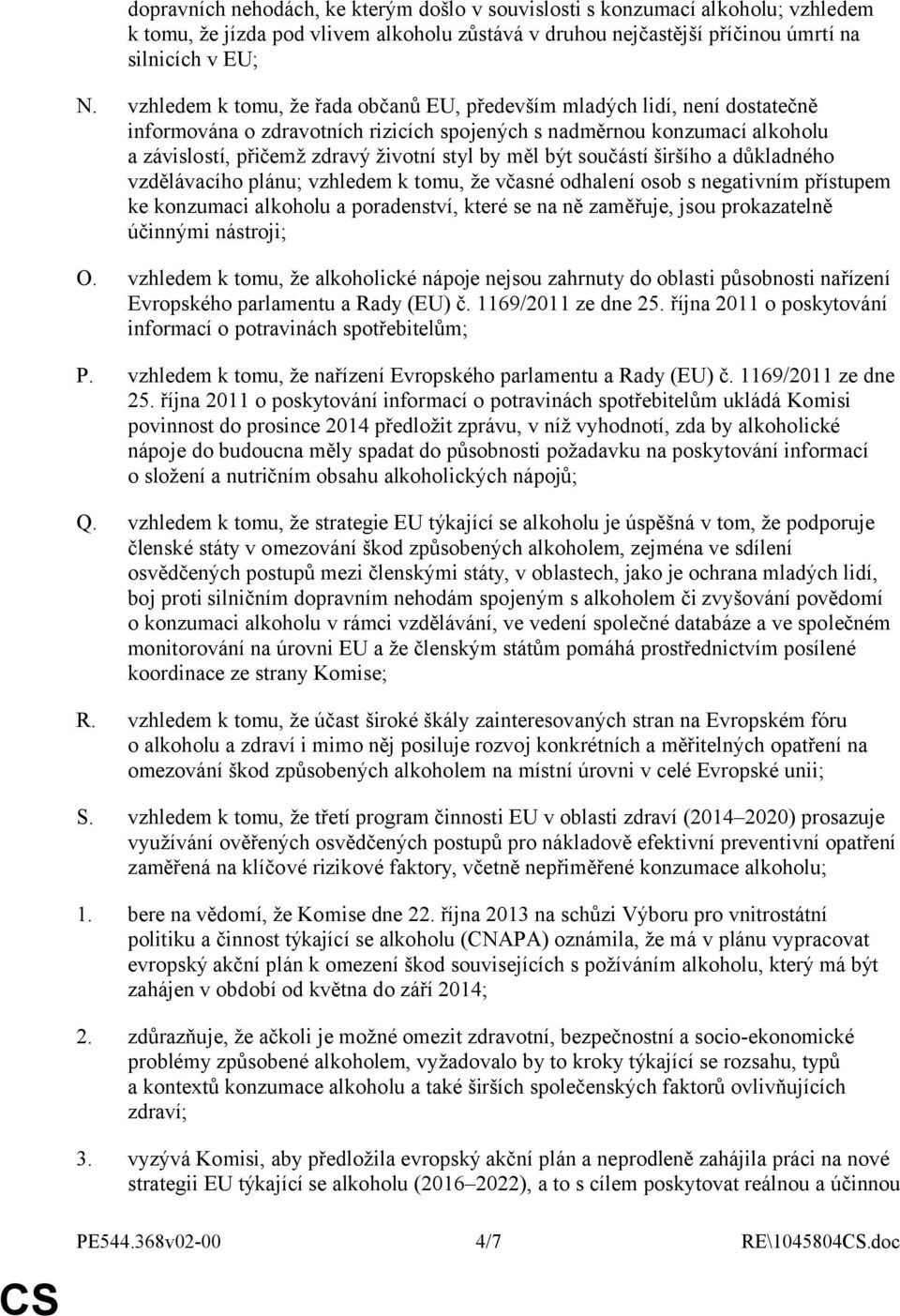 měl být součástí širšího a důkladného vzdělávacího plánu; vzhledem k tomu, že včasné odhalení osob s negativním přístupem ke konzumaci alkoholu a poradenství, které se na ně zaměřuje, jsou