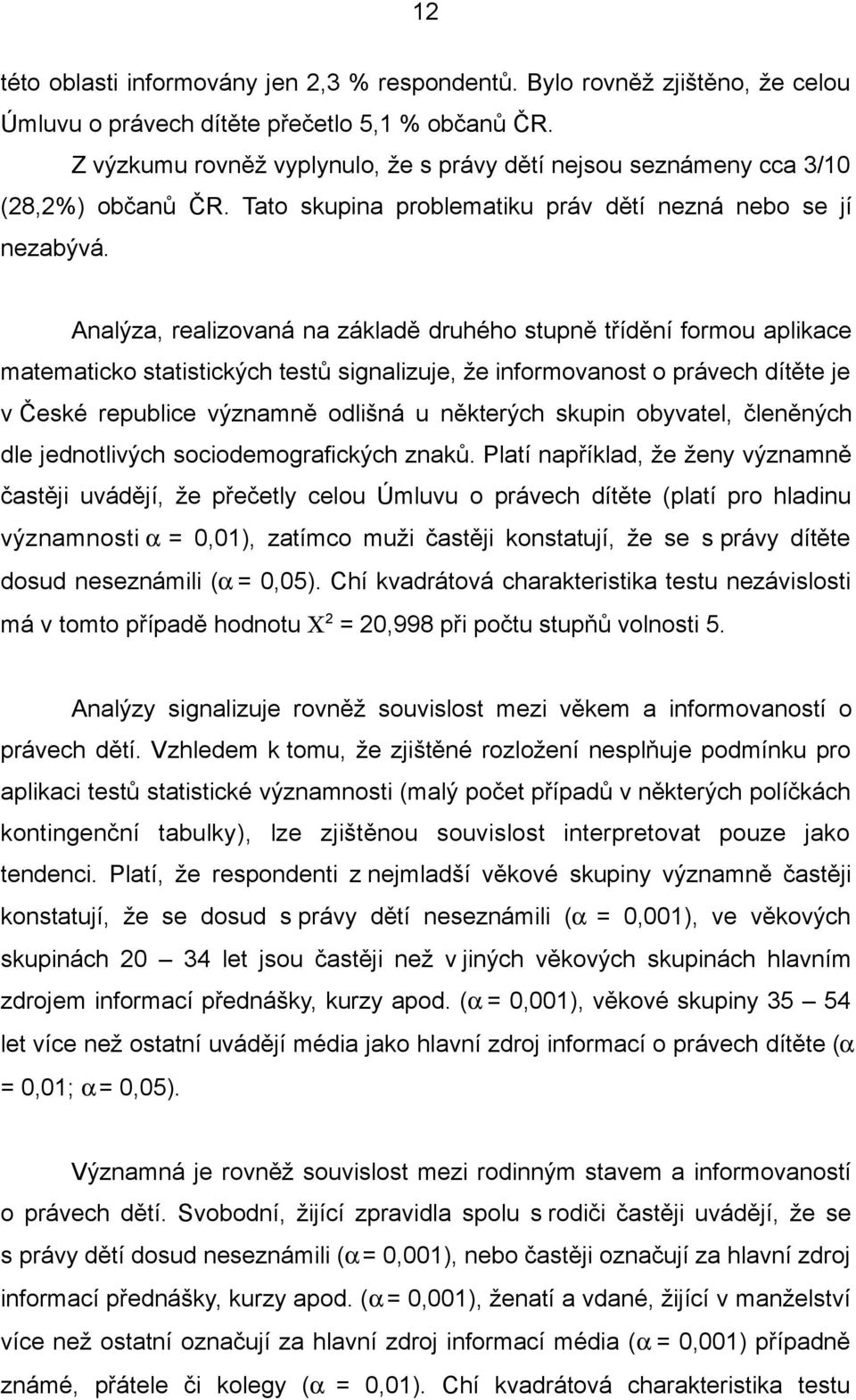 Analýza, realizovaná na základě druhého stupně třídění formou aplikace matematicko statistických testů signalizuje, že informovanost o právech dítěte je v České republice významně odlišná u některých