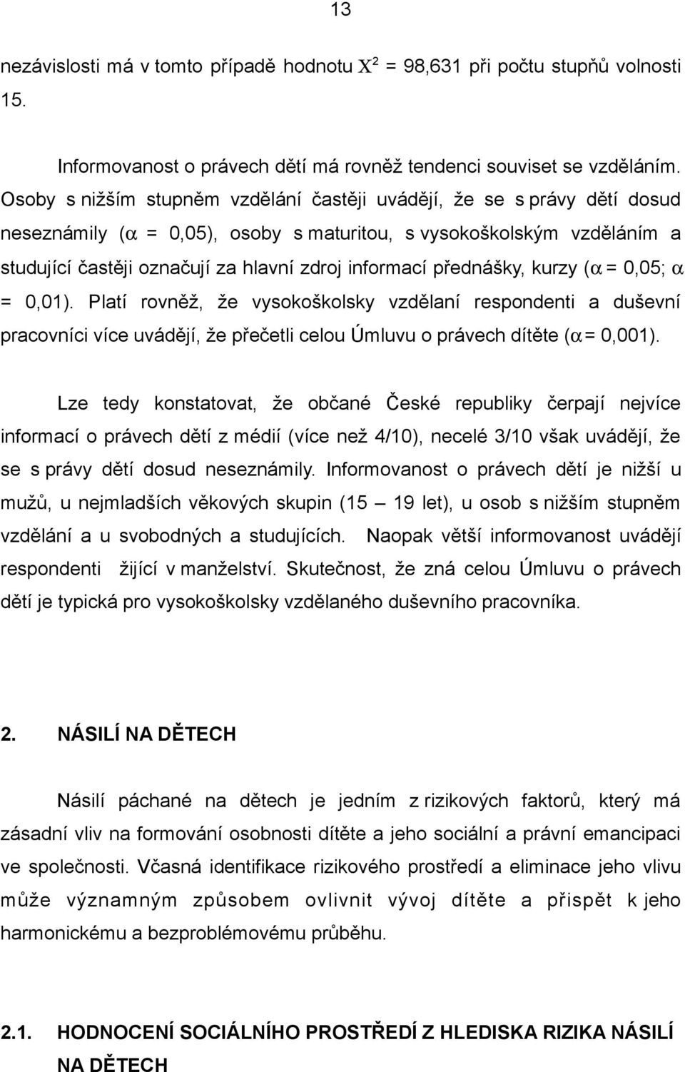 přednášky, kurzy (α = 0,05; α = 0,01). Platí rovněž, že vysokoškolsky vzdělaní respondenti a duševní pracovníci více uvádějí, že přečetli celou Úmluvu o právech dítěte (α = 0,001).