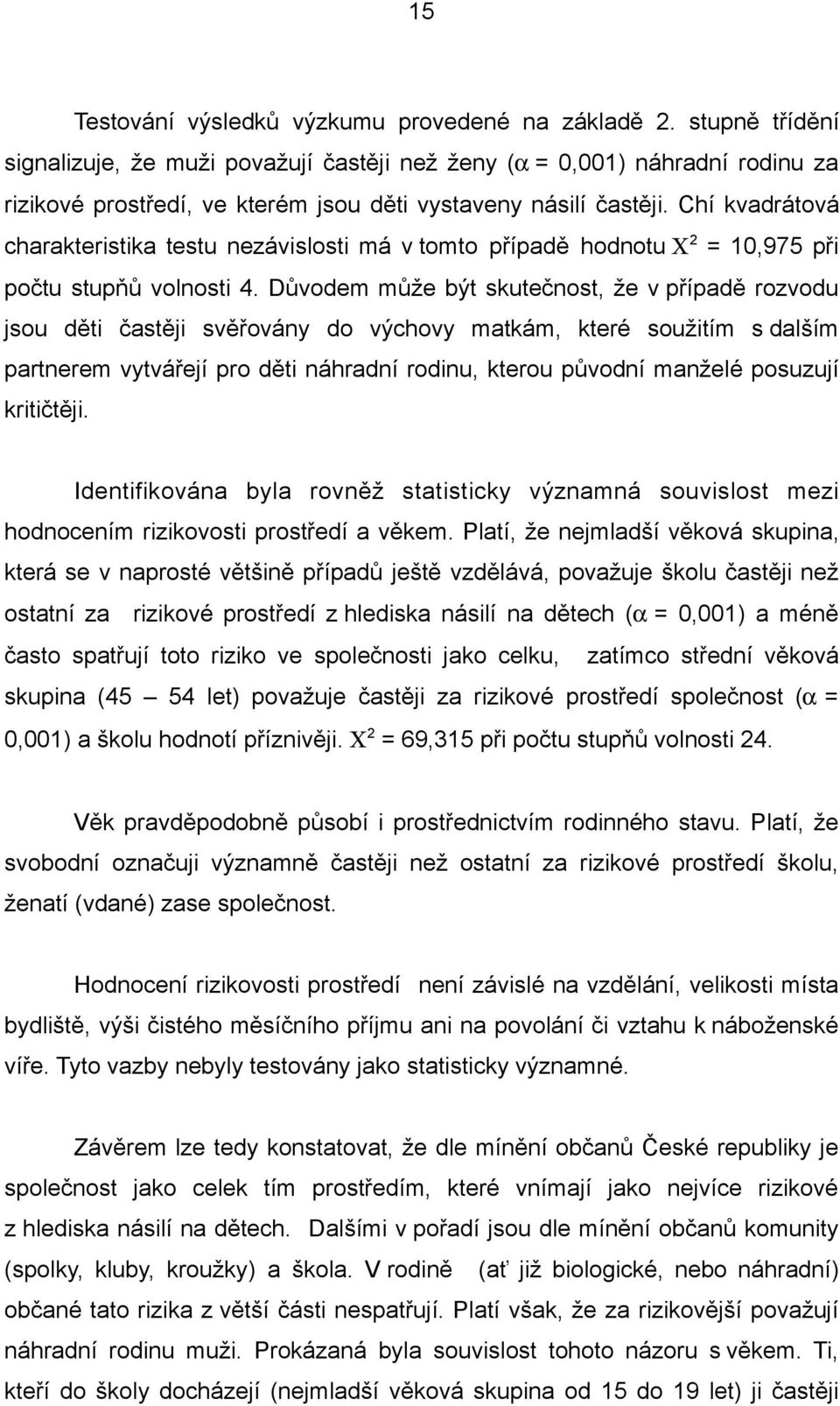 Chí kvadrátová charakteristika testu nezávislosti má v tomto případě hodnotu Χ 2 = 10,975 při počtu stupňů volnosti 4.