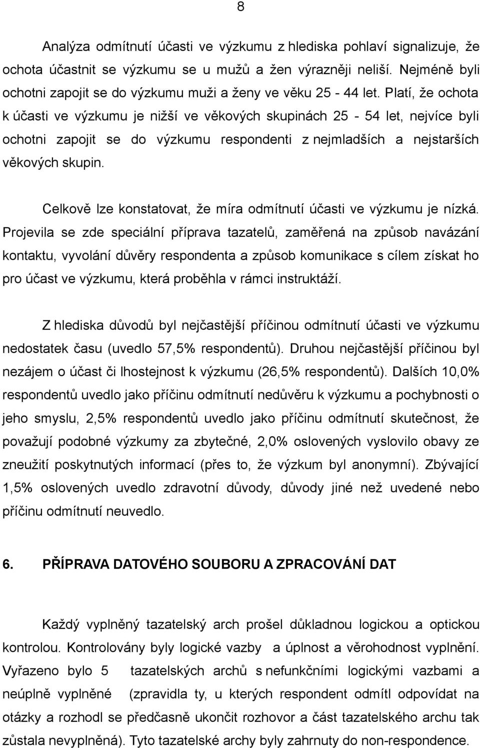 Platí, že ochota k účasti ve výzkumu je nižší ve věkových skupinách 25-54 let, nejvíce byli ochotni zapojit se do výzkumu respondenti z nejmladších a nejstarších věkových skupin.