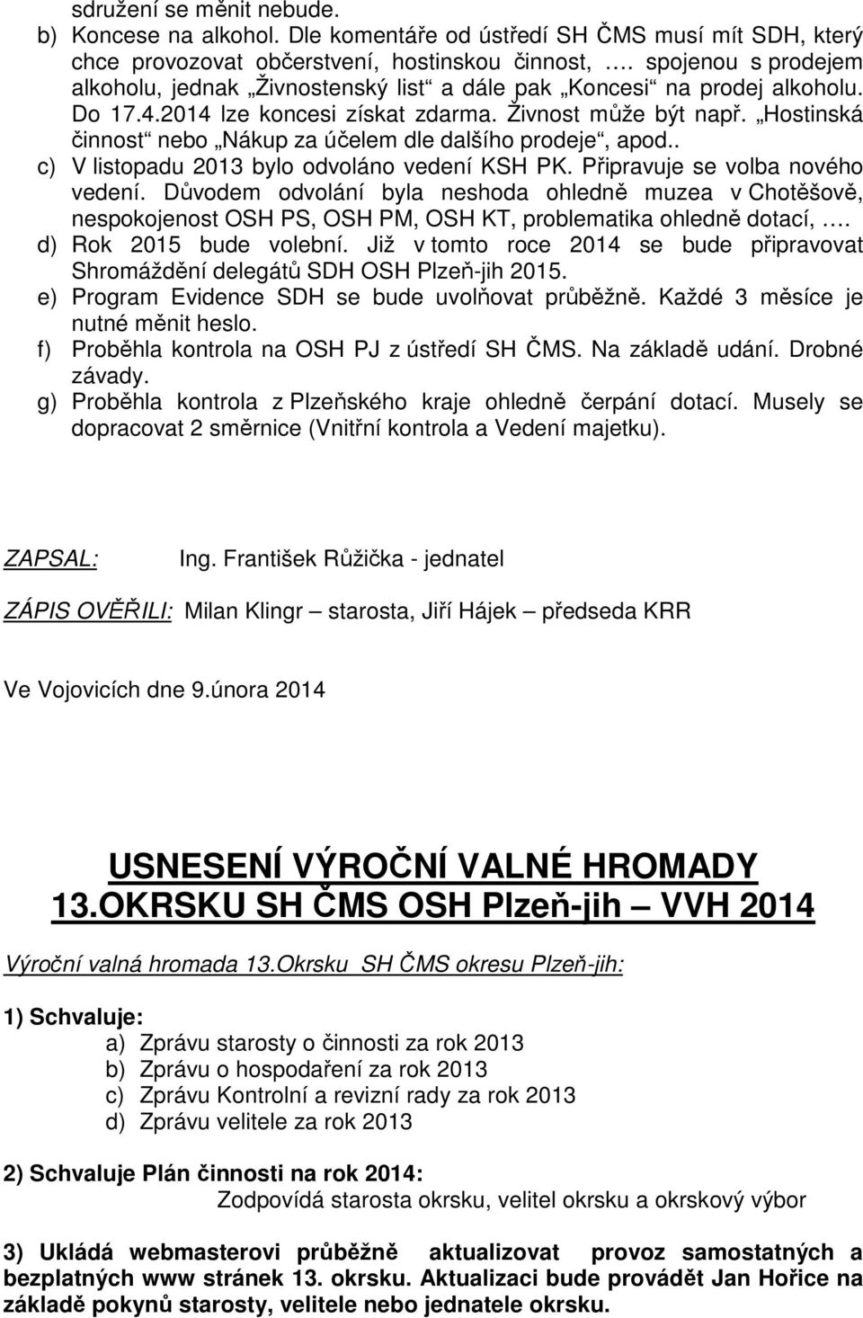 Hostinská činnost nebo Nákup za účelem dle dalšího prodeje, apod.. c) V listopadu 2013 bylo odvoláno vedení KSH PK. Připravuje se volba nového vedení.