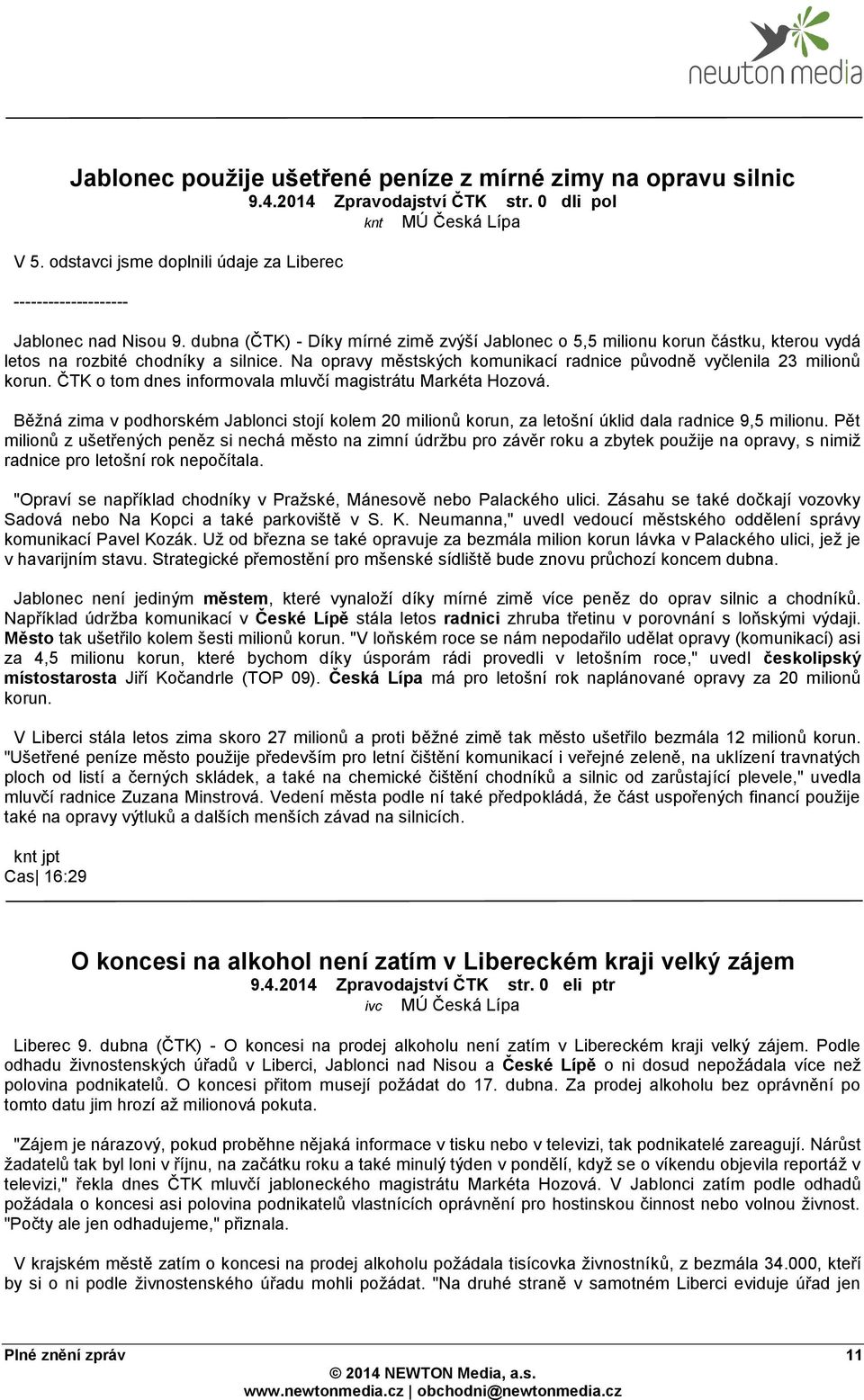 ČTK o tom dnes informovala mluvčí magistrátu Markéta Hozová. Běžná zima v podhorském Jablonci stojí kolem 20 milionů korun, za letošní úklid dala radnice 9,5 milionu.