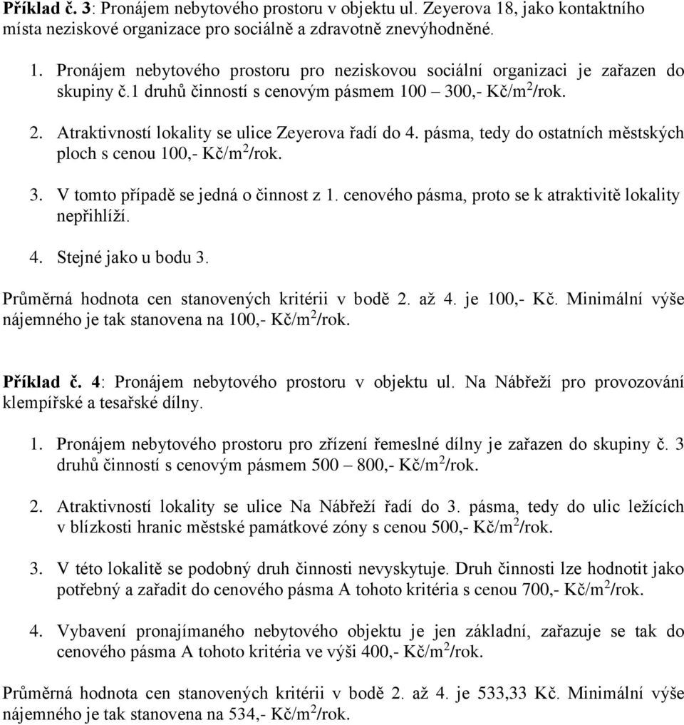 cenového pásma, proto se k atraktivitě lokality nepřihlíží. 4. Stejné jako u bodu 3. Průměrná hodnota cen stanovených kritérii v bodě 2. až 4. je 100,- Kč.