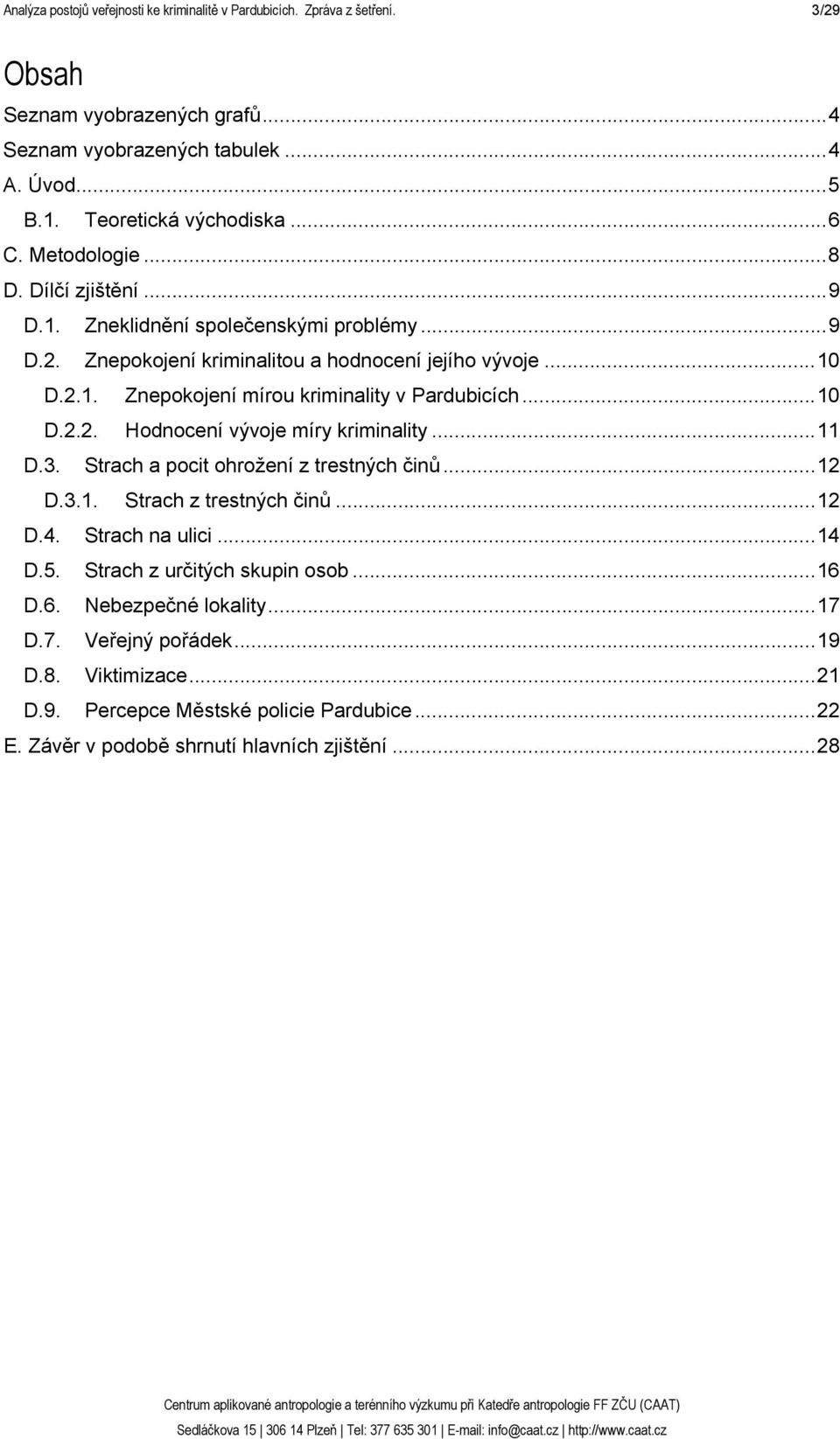 .. 10 D.2.2. Hodnocení vývoje míry kriminality... 11 D.3. Strach a pocit ohrožení z trestných činů... 12 D.3.1. Strach z trestných činů... 12 D.4. Strach na ulici... 14 D.5.