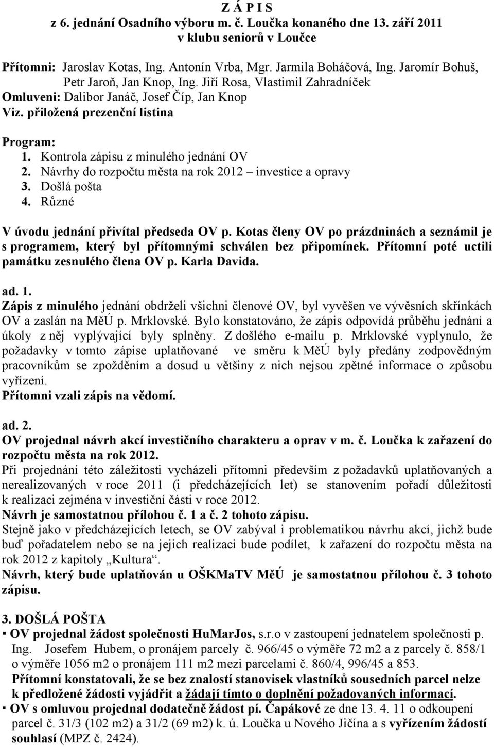 Kontrola zápisu z minulého jednání OV 2. Návrhy do rozpočtu města na rok 2012 investice a opravy 3. Došlá pošta 4. Různé V úvodu jednání přivítal předseda OV p.