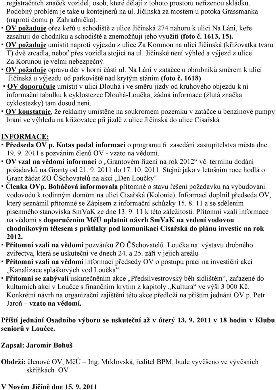 OV požaduje umístit naproti výjezdu z ulice Za Korunou na ulici Jičínská (křižovatka tvaru T) dvě zrcadla, neboť přes vozidla stojící na ul.