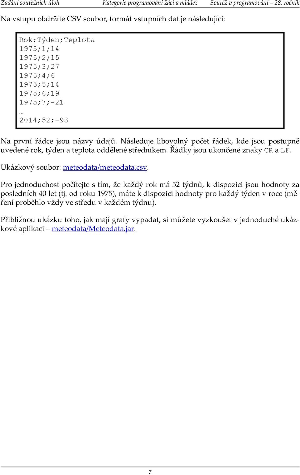 Ukázkový soubor: meteodata/meteodata.csv. Pro jednoduchost počítejte s tím, že každý rok má 52 týdnů, k dispozici jsou hodnoty za posledních 40 let (tj.