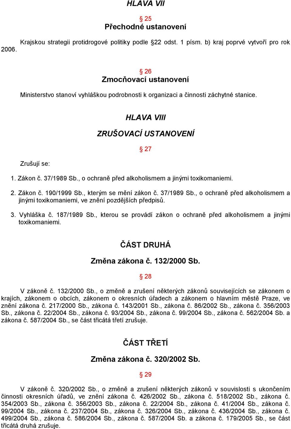 37/1989 Sb., o ochraně před alkoholismem a jinými toxikomaniemi. 2. Zákon č. 190/1999 Sb., kterým se mění zákon č. 37/1989 Sb.