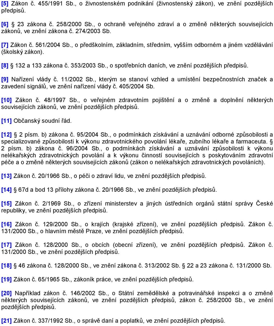 , o předškolním, základním, středním, vyšším odborném a jiném vzdělávání (školský zákon). [8] 132 a 133 zákona č. 353/2003 Sb., o spotřebních daních, ve znění pozdějších předpisů.