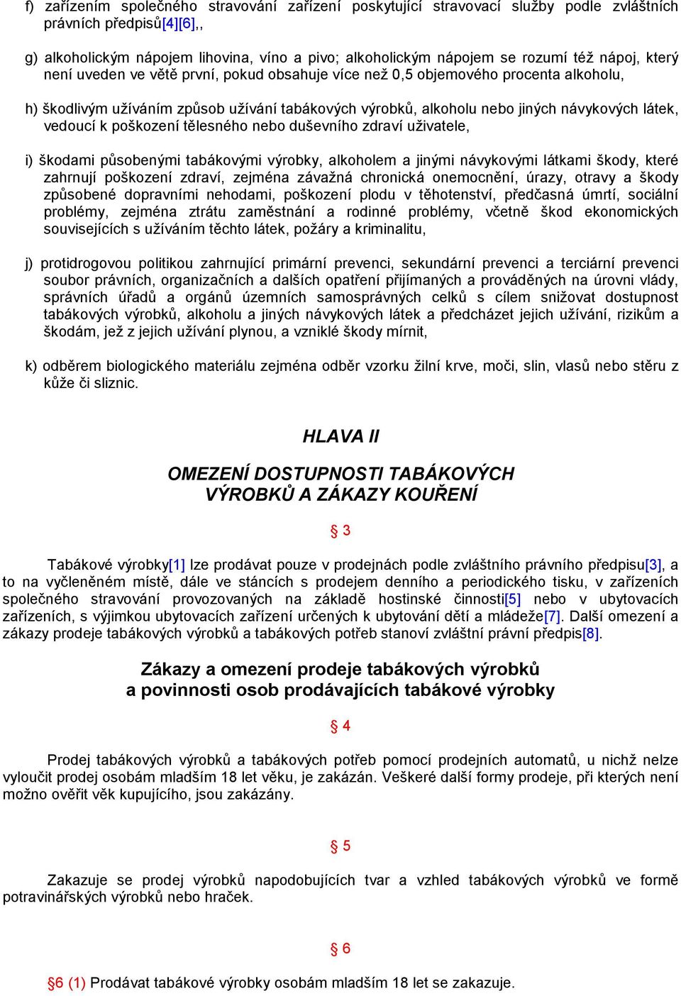 vedoucí k poškození tělesného nebo duševního zdraví uživatele, i) škodami působenými tabákovými výrobky, alkoholem a jinými návykovými látkami škody, které zahrnují poškození zdraví, zejména závažná