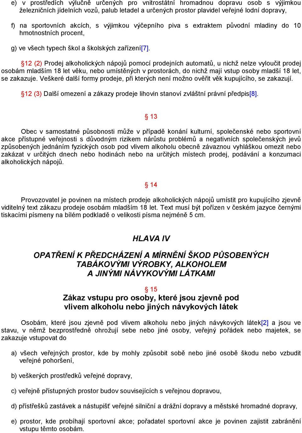 12 (2) Prodej alkoholických nápojů pomocí prodejních automatů, u nichž nelze vyloučit prodej osobám mladším 18 let věku, nebo umístěných v prostorách, do nichž mají vstup osoby mladší 18 let, se