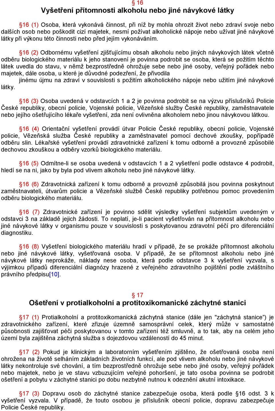 16 (2) Odbornému vyšetření zjišťujícímu obsah alkoholu nebo jiných návykových látek včetně odběru biologického materiálu k jeho stanovení je povinna podrobit se osoba, která se požitím těchto látek