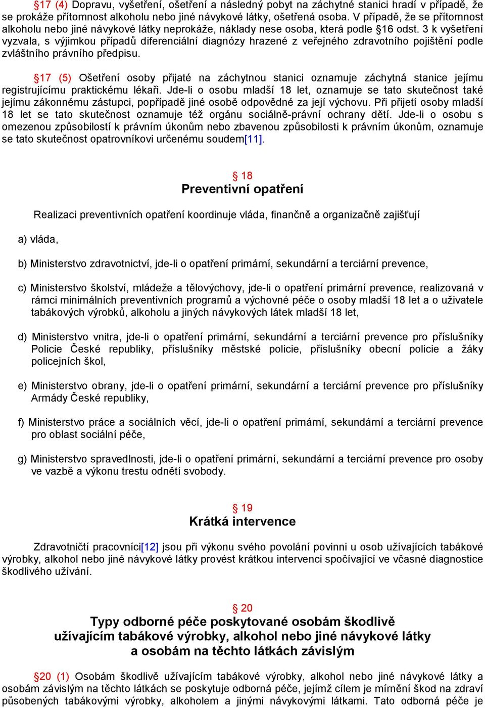 3 k vyšetření vyzvala, s výjimkou případů diferenciální diagnózy hrazené z veřejného zdravotního pojištění podle zvláštního právního předpisu.