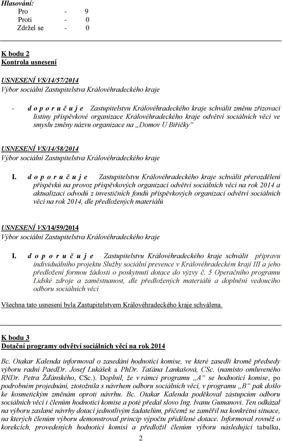 d o p o r u č u j e Zastupitelstvu Královéhradeckého kraje schválit přerozdělení příspěvků na provoz příspěvkových organizací odvětví sociálních věcí na rok 2014 a aktualizaci odvodů z investičních