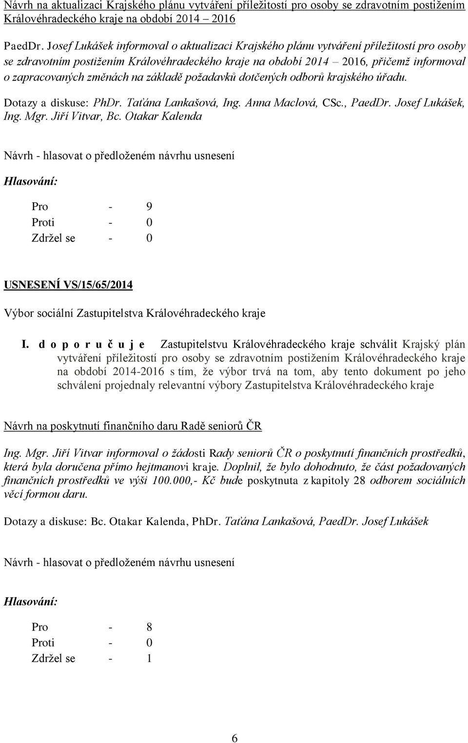 změnách na základě požadavků dotčených odborů krajského úřadu. Dotazy a diskuse: PhDr. Taťána Lankašová, Ing. Anna Maclová, CSc., PaedDr. Josef Lukášek, Ing. Mgr. Jiří Vitvar, Bc.