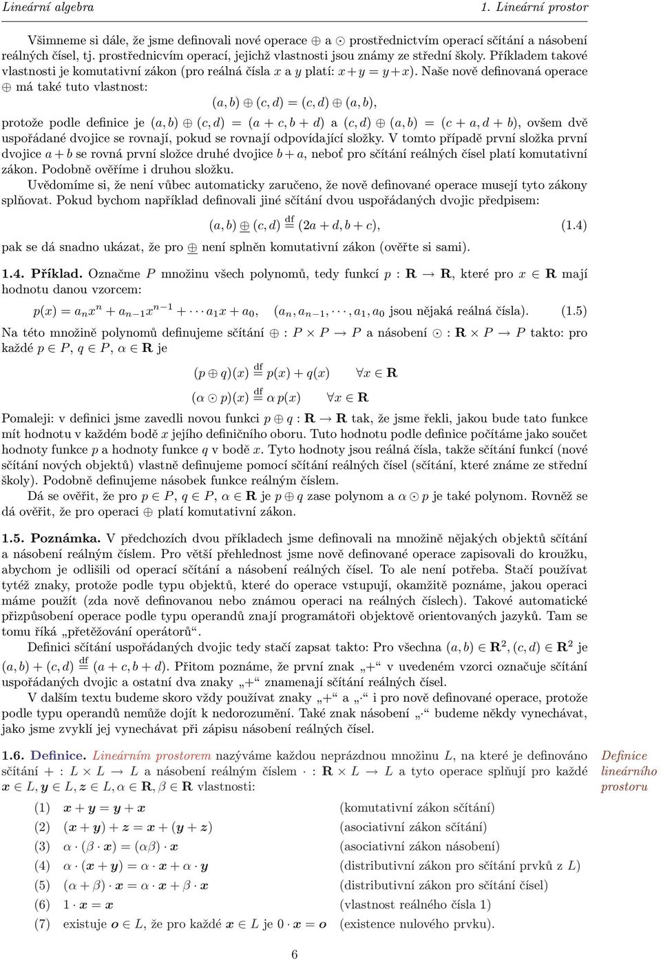 definice je (a, b) (c, d) = (a + c, b + d) a (c, d) (a, b) = (c + a, d + b), ovšem dvě uspořádané dvojice se rovnají, pokud se rovnají odpovídající složky V tomto případě první složka první dvojice a