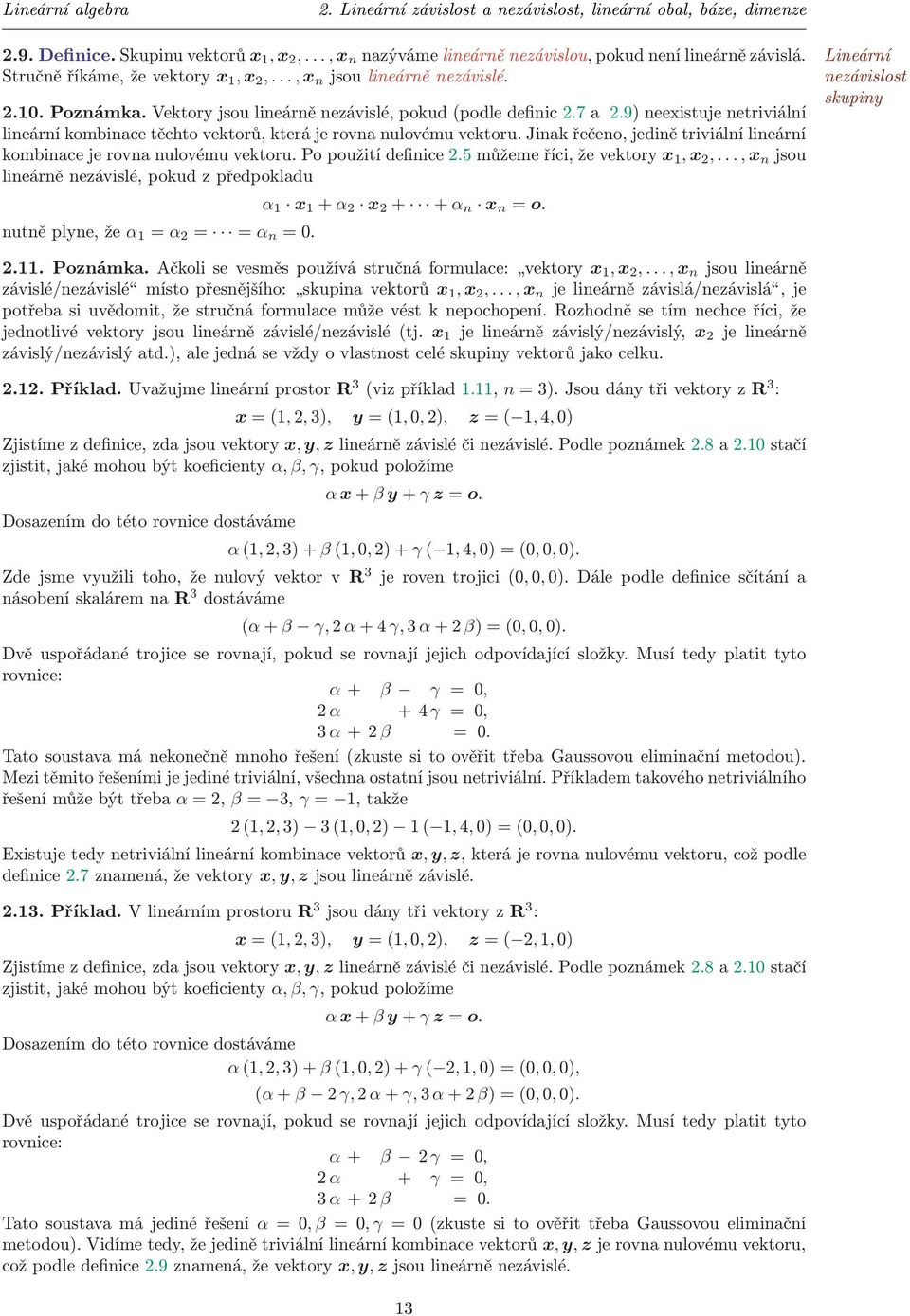 Jinak řečeno, jedině triviální lineární kombinace je rovna nulovému vektoru Po použití definice 25 můžeme říci, že vektory x 1, x 2,, x n jsou lineárně nezávislé, pokud z předpokladu nutně plyne, že