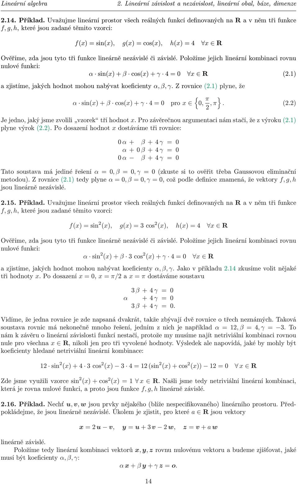 0 x R (21) a zjistíme, jakých hodnot mohou nabývat koeficienty α, β, γ Z rovnice (21) plyne, že α sin(x) + β cos(x) + γ 4 = 0 pro x {0, π 2, π } (22) Je jedno, jaký jsme zvolili vzorek tří hodnot x