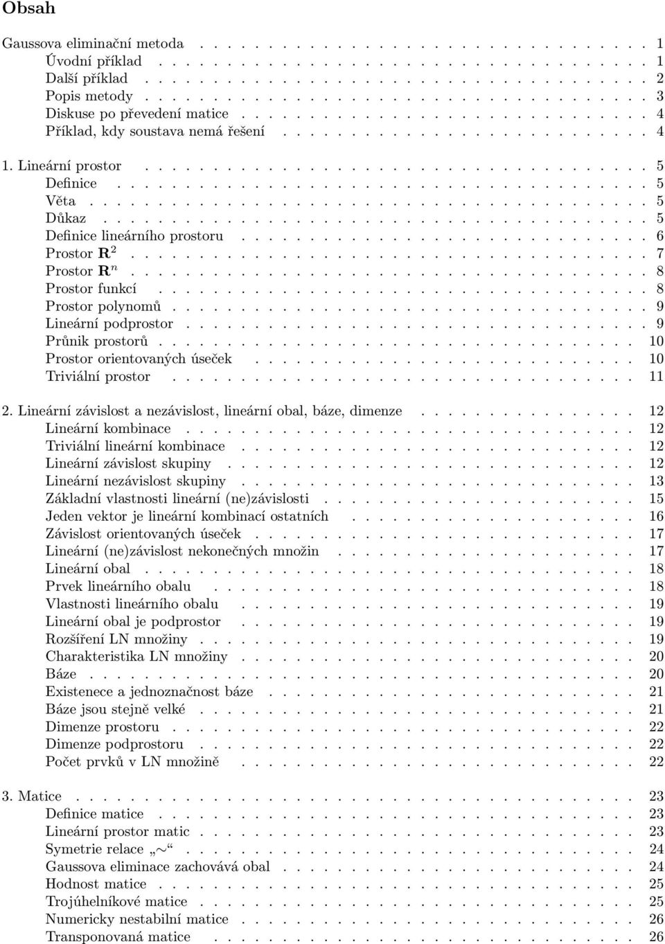 závislost a nezávislost, lineární obal, báze, dimenze 12 Lineární kombinace 12 Triviální lineární kombinace 12 Lineární závislost skupiny 12 Lineární nezávislost skupiny 13 Základní vlastnosti