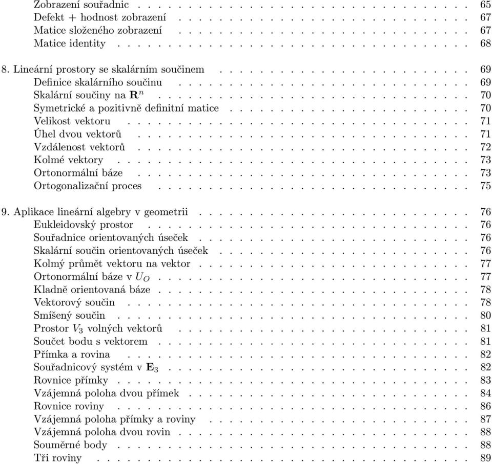 algebry v geometrii 76 Eukleidovský prostor 76 Souřadnice orientovaných úseček 76 Skalární součin orientovaných úseček 76 Kolmý průmět vektoru na vektor 77 Ortonormální báze v U O 77 Kladně