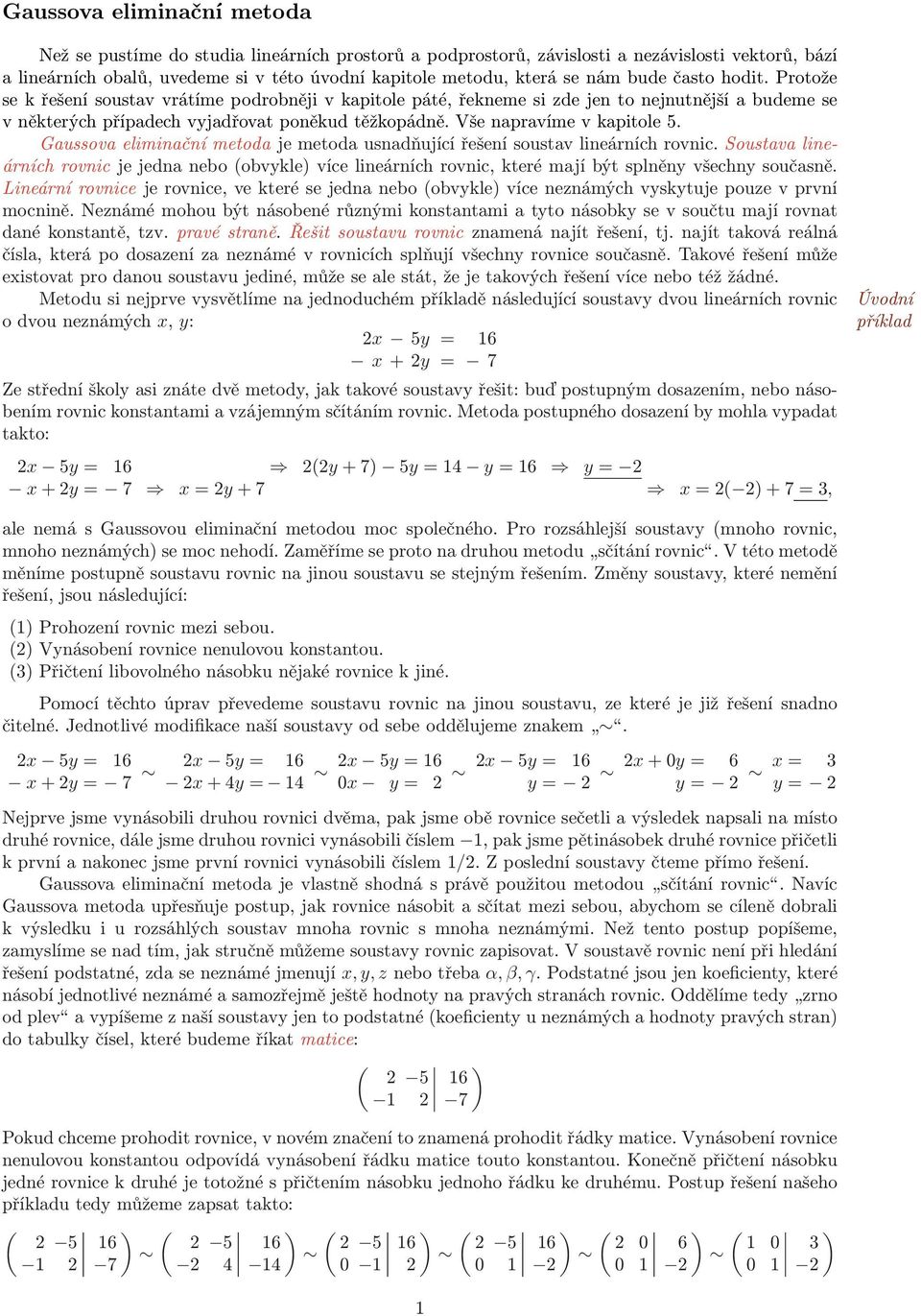 kapitole 5 Gaussova eliminační metoda je metoda usnadňující řešení soustav lineárních rovnic Soustava lineárních rovnic je jedna nebo (obvykle) více lineárních rovnic, které mají být splněny všechny